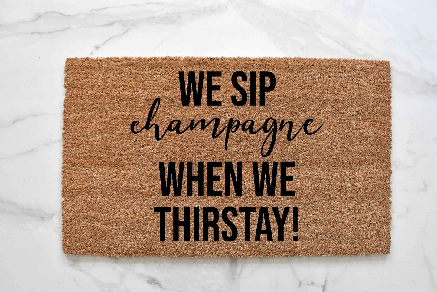 Now We Sip Champagne When We Thirstay Doormat